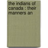 The Indians Of Canada : Their Manners An by John Maclean