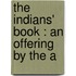The Indians' Book : An Offering By The A