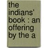 The Indians' Book : An Offering By The A