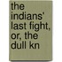 The Indians' Last Fight, Or, The Dull Kn