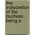 The Indiscretion Of The Duchess: Being A