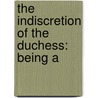 The Indiscretion Of The Duchess: Being A by Anthony Hope