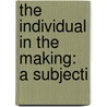 The Individual In The Making: A Subjecti by Edwin Asbury Kirkpatrick