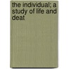 The Individual; A Study Of Life And Deat door Onbekend