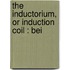 The Inductorium, Or Induction Coil : Bei