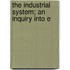 The Industrial System; An Inquiry Into E