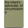 The Infant's Advocate: Of Circumcision A door Onbekend