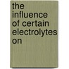 The Influence Of Certain Electrolytes On door Lewis Benjamin Miller