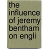 The Influence Of Jeremy Bentham On Engli by Hilda G. Lundin
