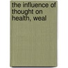 The Influence Of Thought On Health, Weal by Unknown