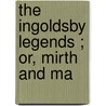 The Ingoldsby Legends ; Or, Mirth And Ma by R.H. Dalton 1815-1886 Barham
