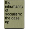 The Inhumanity Of Socialism: The Case Ag door Edward Francis Adams