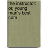 The Instructor: Or, Young Man's Best Com door Onbekend
