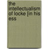 The Intellectualism Of Locke [In His Ess door Thomas Ebenezer Webb