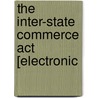 The Inter-State Commerce Act [Electronic by John R. 1844-1917 Dos Passos