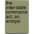 The Inter-State Commerce Act; An Analysi