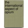 The International Aspect Of Opium door Guok-Tsai Chao