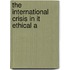 The International Crisis In It Ethical A