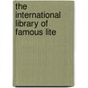 The International Library Of Famous Lite by Nathan Haskell Dole