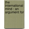 The International Mind : An Argument For door Nicholas Murray Butler
