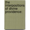 The Interpositions Of Divine Providence: by Unknown