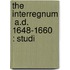 The Interregnum  A.D. 1648-1660  : Studi