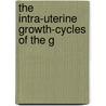 The Intra-Uterine Growth-Cycles Of The G by Unknown
