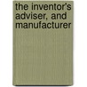 The Inventor's Adviser, And Manufacturer door William C. Linton