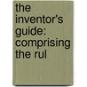 The Inventor's Guide: Comprising The Rul door Onbekend