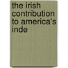 The Irish Contribution To America's Inde door Thomas Hobbs Maginniss