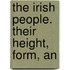 The Irish People. Their Height, Form, An