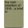 The Irish Rebellion Of 1916 : A Brief Hi by John F. Boyle