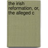 The Irish Reformation, Or, The Alleged C by W. Maziere 1825 Brady