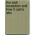 The Irish Revolution And How It Came Abo