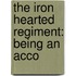 The Iron Hearted Regiment: Being An Acco