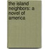 The Island Neighbors: A Novel Of America