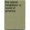 The Island Neighbors: A Novel Of America door Onbekend