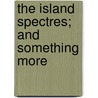 The Island Spectres; And Something More door Alban Rosse