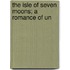 The Isle Of Seven Moons; A Romance Of Un
