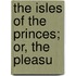 The Isles Of The Princes; Or, The Pleasu