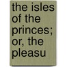 The Isles Of The Princes; Or, The Pleasu door Samuel Sullivan Cox