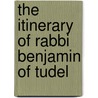 The Itinerary Of Rabbi Benjamin Of Tudel door Leopold Zunz