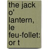 The Jack O' Lantern, Le Feu-Follet: Or T by Unknown