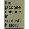 The Jacobite Episode In Scottish History door Onbekend