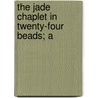 The Jade Chaplet In Twenty-Four Beads; A door G.C. 1833-1884 Stent