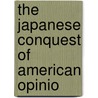 The Japanese Conquest Of American Opinio door Montaville Flowers