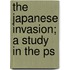 The Japanese Invasion; A Study In The Ps