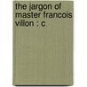 The Jargon Of Master Francois Villon : C door Jordan Herbert Stabler