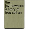 The Jay-Hawkers: A Story Of Free Soil An by Unknown