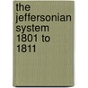The Jeffersonian System 1801 To 1811 by Unknown